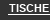 Tische